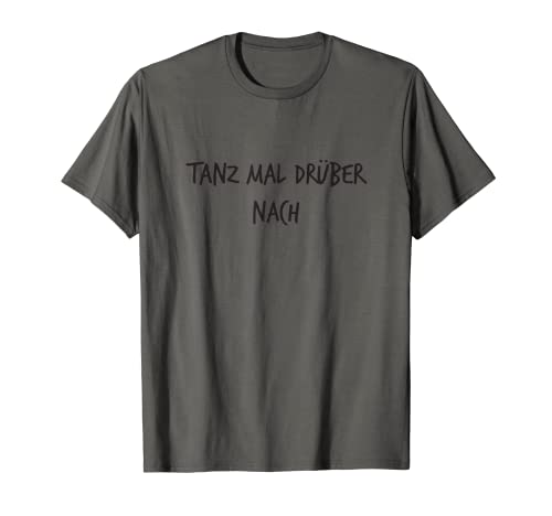 Tanz mal drüber nach Geschenk Lustiger Spruch Männer Frauen T-Shirt von YO! Diese Klamotten