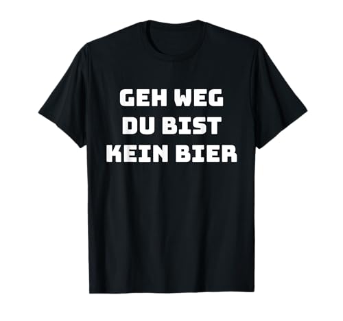 Geh Weg du bist kein Bier Lustiger Biertrinker Spruch T-Shirt von YO! Diese Klamotten