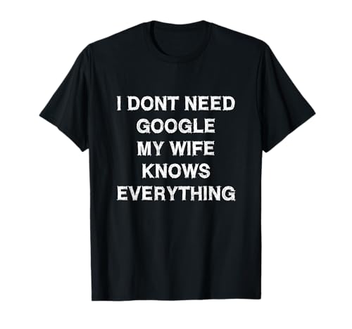 I dont need google my wife knows geschenk lustiger spruch männer T-Shirt von YO!