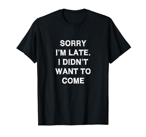 Sorry I’m late Sarcasm Gift Funny Saying Men Women T-Shirt von YO!