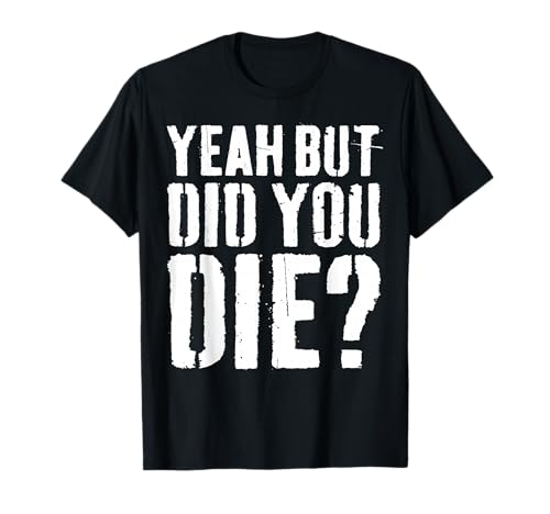 Yeah But Did You Die Shirt Herren Damen Lustiges Workout T-Shirt Yeah But Did You Die Shirt Herren Damen Lustiges Workout T-Shirt von Yeah But Did You Die Shirts