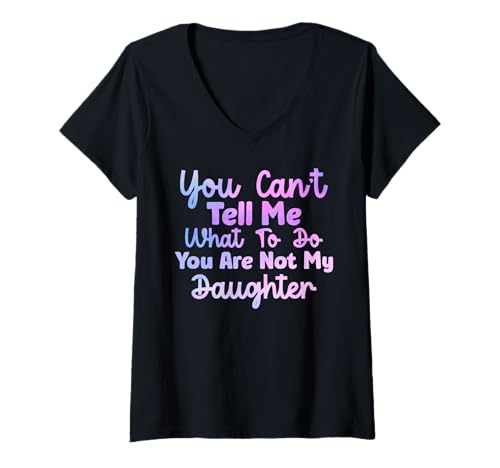 Damen You Can't Tell Me What to Do You Are Not My Daughter Funny T-Shirt mit V-Ausschnitt von You Can't Tell Me What To Do funny sayings tee