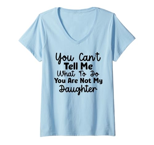 Damen You Can't Tell Me What to Do You Are Not My Daughter Funny T-Shirt mit V-Ausschnitt von You Can't Tell Me What To Do funny sayings tee