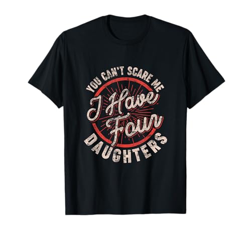 Herren-Papa mit Aufschrift "You Can't Scare Me I Have Four Daughters" T-Shirt von You Cant Scare Me I Have Four Daughters