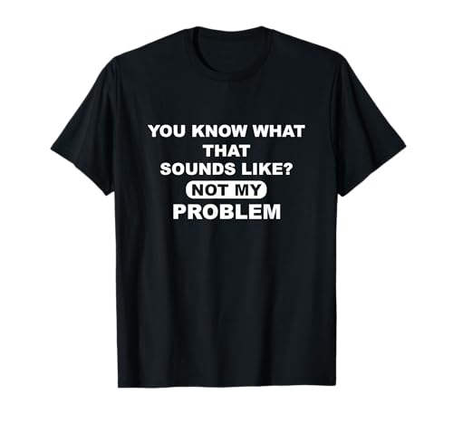 You Know What That Sounds Like Not My Problem - Sound Man T-Shirt von You Know What That Sounds Like Not My Problem