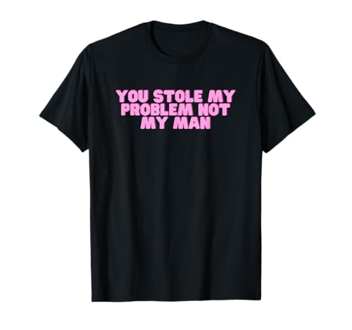 Du hast mein Problem gestohlen, nicht meinen Mann Y2K Hot Girl Satire Slay T-Shirt von You Stole My Problem Not My Man