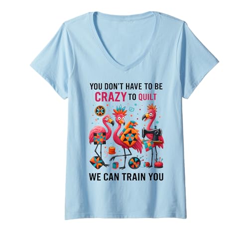 Damen Sie müssen Nicht verrückt Sein, um mit Uns zu quilten, wir k nnen Sie trainieren T-Shirt mit V-Ausschnitt von You don't have to be crazy to quilt flamingo