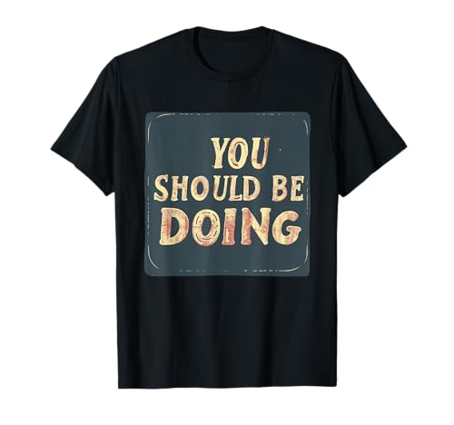 Sie sollten Statement für Erwachsene und Kinder Machen T-Shirt von You should be doing