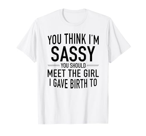 Du findest Mich frech, du solltest das Mädchen kennenlernen, das ich zur Welt gebracht Habe T-Shirt Du findest Mich frech, du solltest das Mädchen kennenlernen, das ich zur Welt gebracht Habe T-Shirt von You should meet the girl I gave birth to Tee