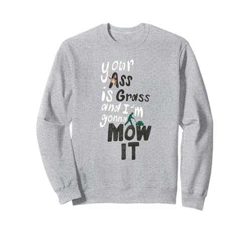 Lustige Erwachsene Männer Frauen Your Ass is Grass and I'm Gonna Mow It Sweatshirt Lustige Erwachsene Männer Frauen Your Ass is Grass and I'm Gonna Mow It Sweatshirt von Your Ass Is Grass And I'm Gonna Mow It Funny Adult