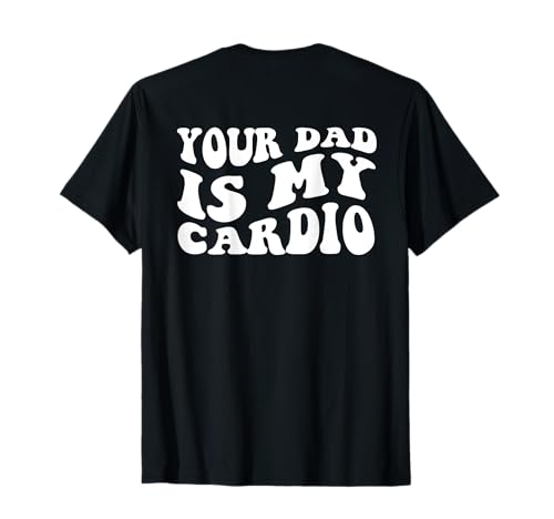 Your Dad Is My Cardio (On Back) Vatertag Damen Herren T-Shirt von Your Dad Is My Cardio Funny Saying