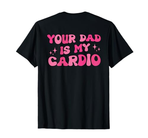 Your Dad Is My Cardio (On Back) Vatertag Damen Herren T-Shirt von Your Dad Is My Cardio Funny Saying