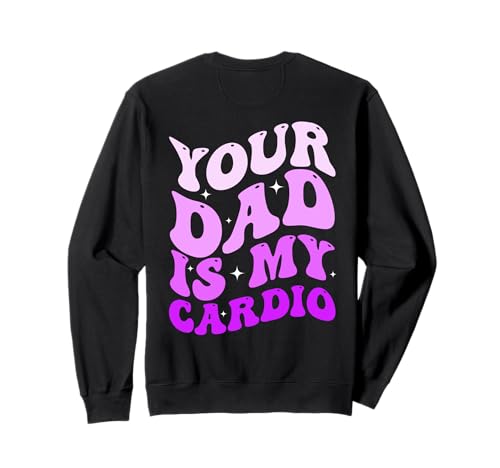 Your Dad is My Cardio (On Back) Vatertag Damen Herren Sweatshirt von Your Dad Is My Cardio Funny Saying