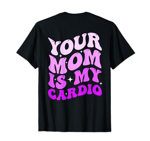 Your Mom is My Cardio (On Back) Muttertag für Damen und Herren T-Shirt von Your Mom is my Cardio Funny Saying
