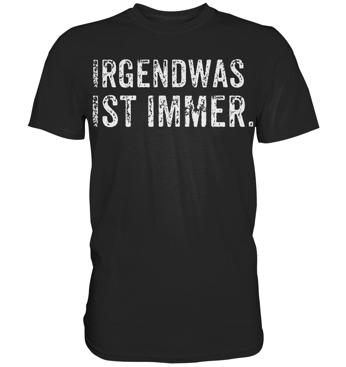 Lustiges Shirt „Irgendwas Ist Immer" Spruch Humor Sarkasmus - Premium Lustiges Shirt „Irgendwas Ist Immer" Spruch Humor Sarkasmus - Premium von ZSCommerce