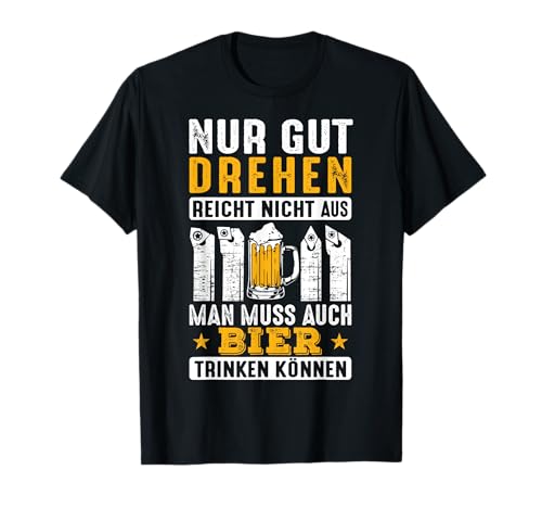 Nur Gut Drehen Reicht Nicht Man Muss Auch Bier Trinken T-Shirt Nur Gut Drehen Reicht Nicht Man Muss Auch Bier Trinken T-Shirt von Zerspanungstechniker Drehmaschine CNC Biertrinker