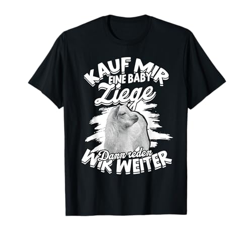 Kauf Mir Eine Baby Ziege Dann Reden Wir Weiter Tiere Ziegen T-Shirt Kauf Mir Eine Baby Ziege Dann Reden Wir Weiter Tiere Ziegen T-Shirt von Ziegen Geschenke Ziegenhalter Babyziege Ziegenbock