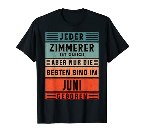 Herren Zimmermann Geburtstag Juni geboren Zimmerer T-Shirt Herren Zimmermann Geburtstag Juni geboren Zimmerer T-Shirt von Zimmerer Zubehör Geschenke Geburtstag-Shirt