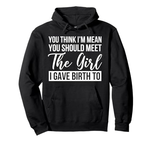 Du denkst, ich Bin gemein, du solltest das Mädchen treffen, das ich zur Welt gebracht Habe Pullover Hoodie Du denkst, ich Bin gemein, du solltest das Mädchen treffen, das ich zur Welt gebracht Habe Pullover Hoodie von Zippet