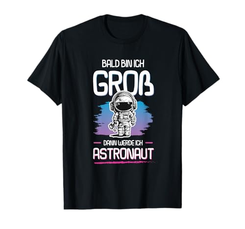 Bald Bin Ich Groß Dann Werde Ich Astronaut Kinder Shirt T-Shirt Bald Bin Ich Groß Dann Werde Ich Astronaut Kinder Shirt T-Shirt von Zukunft Astronaut Weltraum Mission Kosmos