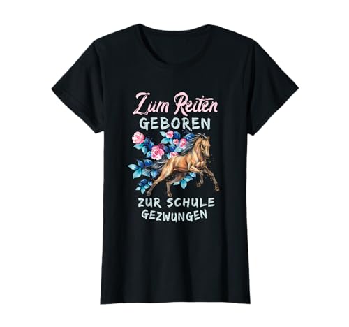Zum Reiten geboren, zur Schule gezwungen Mädchen Reiterin T-Shirt von Zum Reiten geboren Pferde Mädchen Reiterin