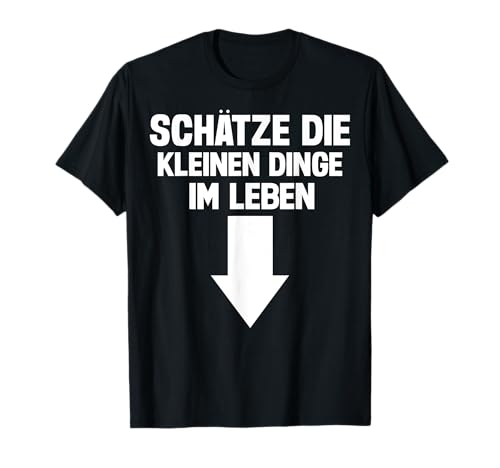 Schätze die kleinen Dinge im Leben Männer Sprüche lustig T-Shirt von Zweideutig & lustige sprüche für männer