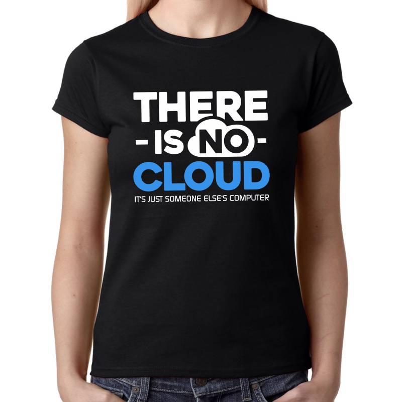 There Is No Cloud Geek Nerd Admin Informatiker Informatik Computing Pc Server Sprüche Spruch Spaß Work Lustig Fun Girlie Damen Lady T-Shirt von artSHIRT24