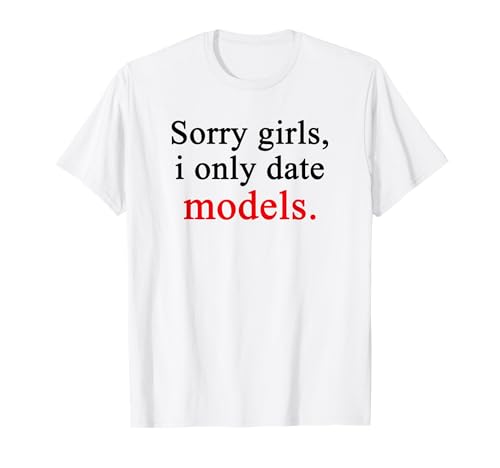 Sorry Girls I Only Date Models T-Shirt von azDesigns Cool Lustig Nerdy Fun Sprüche