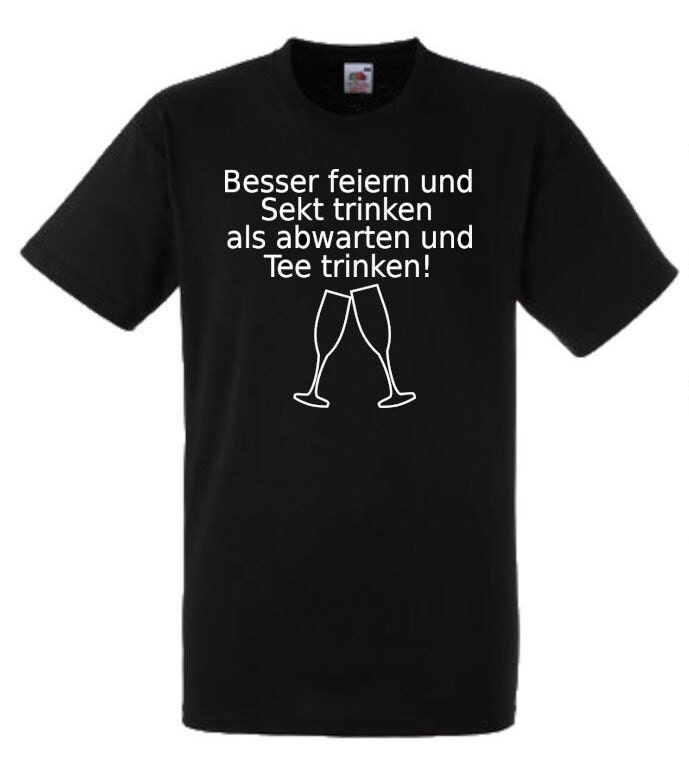 Lustiges Spruch T-Shirt "Besser Feiern Und Sekt Trinken Als Abwarten..." Fun Witzig Unisex Shirt Männer Frauen Sprüche Geschenk Kleidung von designme24