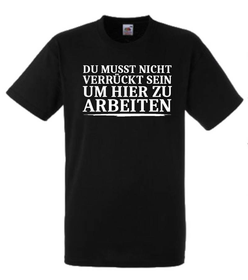 Lustiges Spruch T-Shirt "Du Musst Nicht Verrückt Sein Um Hier Zu Arbeiten" Fun Witzig Shirt Männer Frauen Sprüche Geschenk Kleidung von designme24