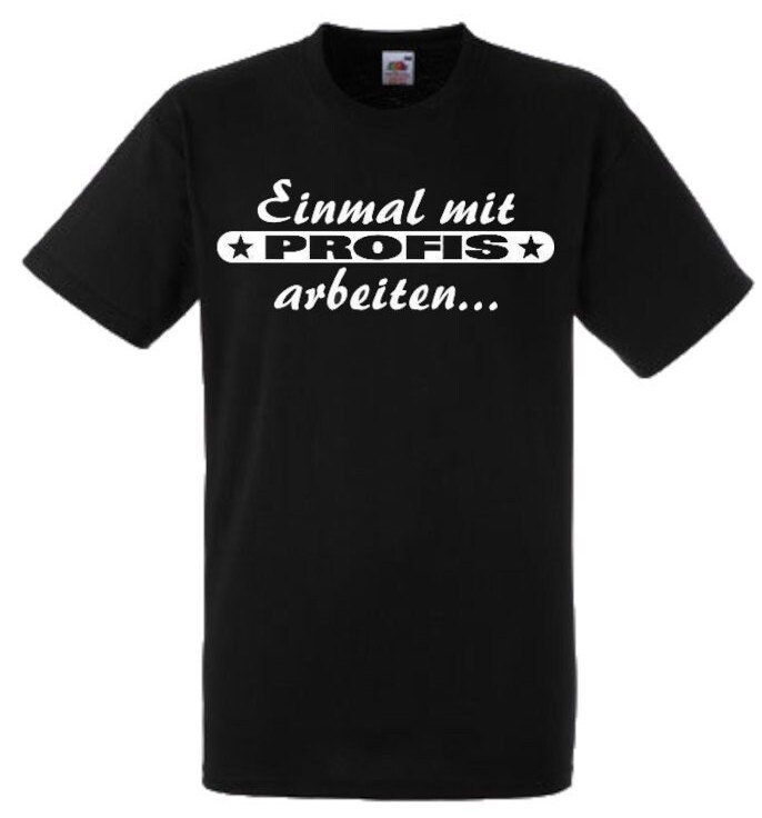 Lustiges Spruch T-Shirt "Einmal Mit Profis Arbeiten..." Fun Witzig Unisex Shirt Männer Frauen Sprüche Geschenk Kleidung von designme24