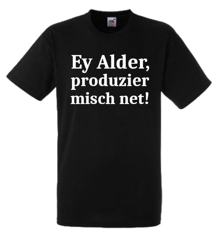 Lustiges Spruch T-Shirt "Ey Alder, Produzier Misch Net" Fun Witzig Unisex Shirt Männer Frauen Sprüche Geschenk Kleidung von designme24