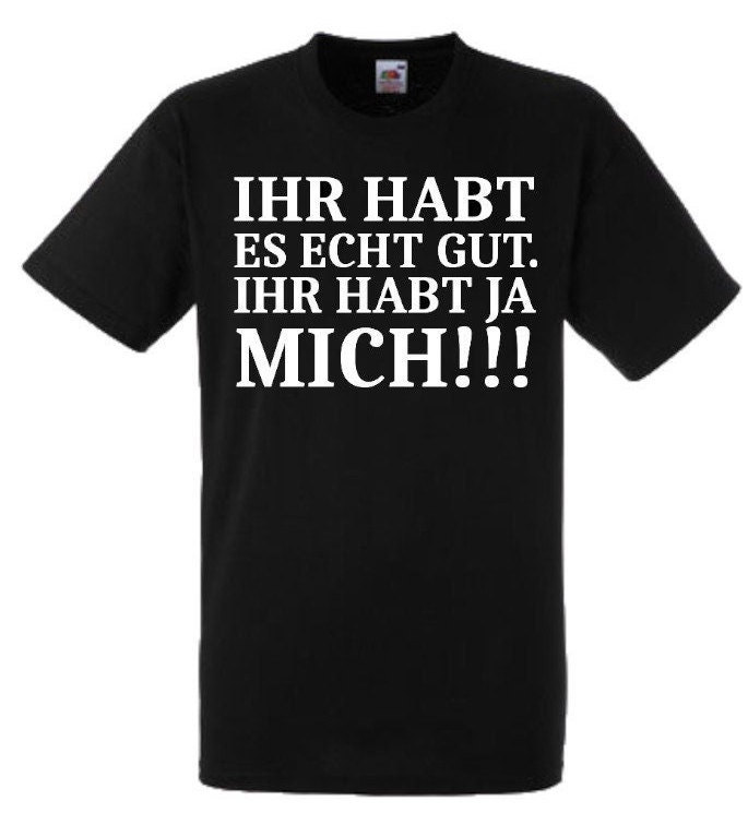 Lustiges Spruch T-Shirt "Ihr Habt Es Echt Gut Ihr Ja Mich" Fun Witzig Unisex Shirt Männer Frauen Sprüche Geschenk Kleidung von designme24