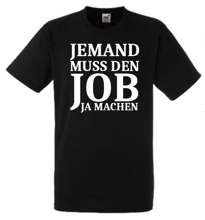Lustiges Spruch T-Shirt "Jemand Muss Den Job Ja Machen" Fun Witzig Unisex Shirt Männer Frauen Sprüche Geschenk Kleidung von designme24