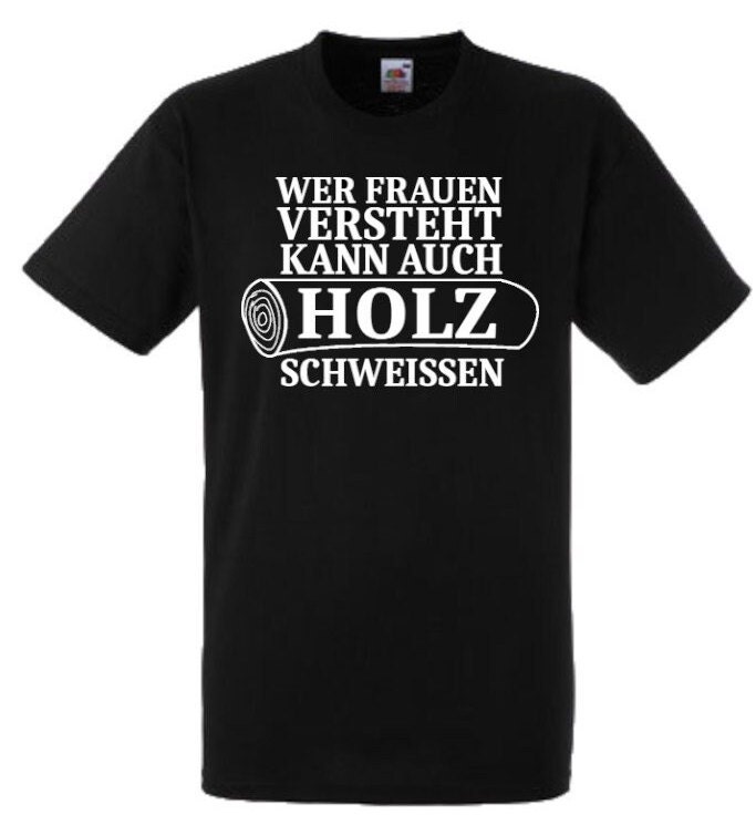 Lustiges Spruch T-Shirt "Wer Frauen Versteht Kann Auch Holz Schweissen" Fun Witzig Unisex Shirt Männer Sprüche Geschenk Kleidung von designme24