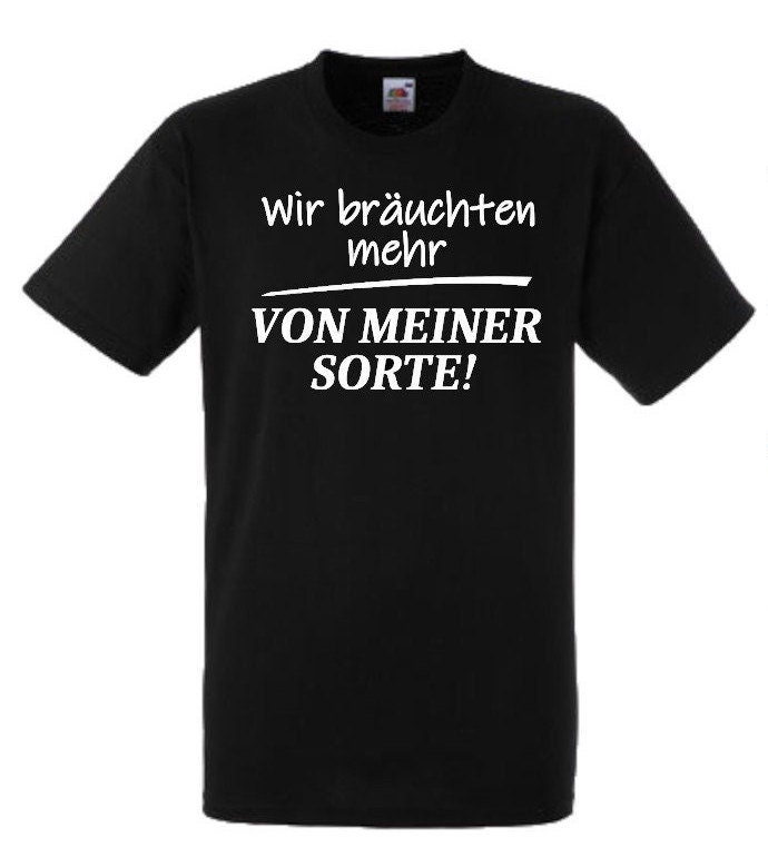 Lustiges Spruch T-Shirt "Wir Bräuchten Mehr Von Meiner Sorte" Fun Witzig Unisex Shirt Männer Frauen Sprüche Geschenk Kleidung von designme24