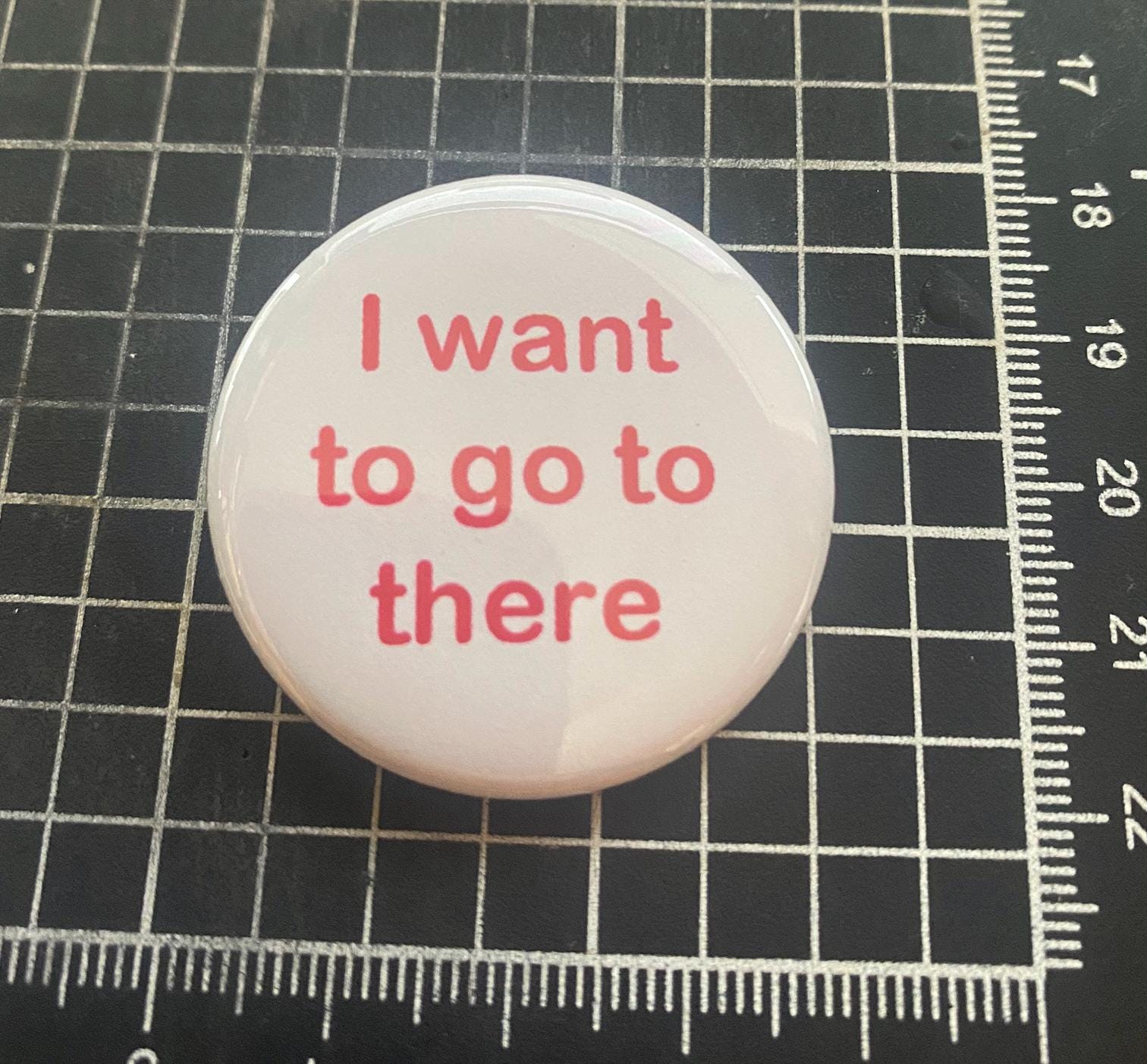 I Want To Go There - Witziger Button, Anstecker, Pin, Magnet, Accessoire I Want To Go There - Witziger Button, Anstecker, Pin, Magnet, Accessoire von frostovision