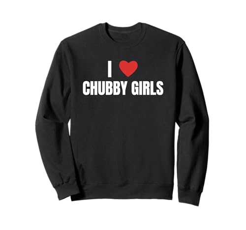 I Love Chubby Girls Funny Big gals Tees for All Sweatshirt I Love Chubby Girls Funny Big gals Tees for All Sweatshirt von full figure depot