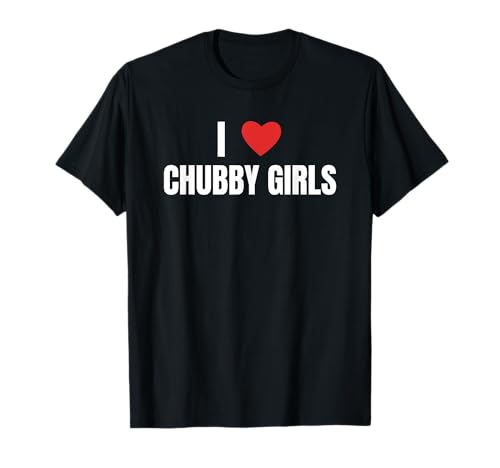I Love Chubby Girls Funny Big gals Tees for All T-Shirt I Love Chubby Girls Funny Big gals Tees for All T-Shirt von full figure depot