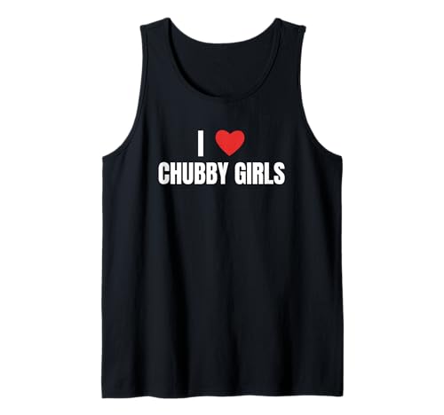 I Love Chubby Girls Funny Big gals Tees for All Tank Top I Love Chubby Girls Funny Big gals Tees for All Tank Top von full figure depot