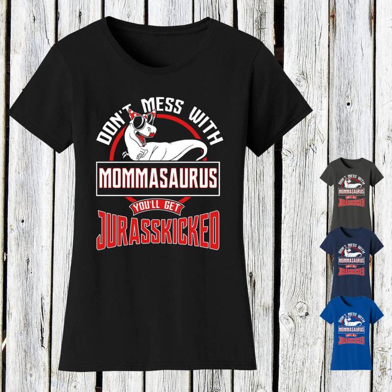 Women Es Don " T Mess With Mommasaurus You Ll Jurasskicked T-Shirts Women Es Don " T Mess With Mommasaurus You Ll Jurasskicked T-Shirts von funkyteesboutique