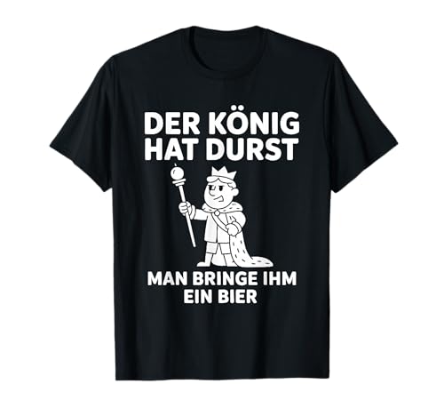 der könig hat Durst Man brunge ihm EIN Bier T-Shirt der könig hat Durst Man brunge ihm EIN Bier T-Shirt von germansayinglimitedhuyquotes deutschhuyfunclubs