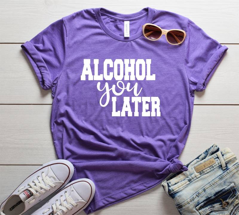 Alcohol You Later Shirt - Trinkshirt Party Süßes Geschenk Für Freundin Alkohol Shirts Custom Girls Trip T-Shirt von lovemighty