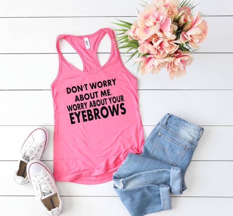 Sorgen Über Ihre Augenbrauen Tank-Top - Shirt Make-Up Lustige Sorgen Mach Dir Keine Mich T-Shirt von lovemighty