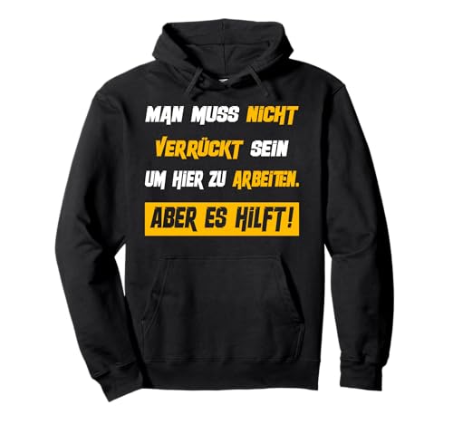 Man muss nicht verrückt sein um hier zu Arbeiten Pullover Hoodie Man muss nicht verrückt sein um hier zu Arbeiten Pullover Hoodie von lustige Arbeitssprüche