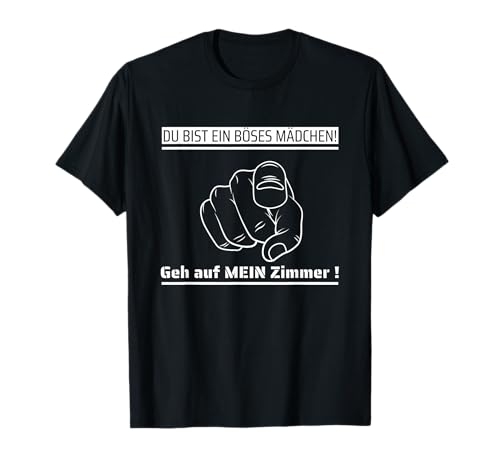Du bist ein Böses Mädchen geh auf mein Zimmer Spruch Humor T-Shirt Du bist ein Böses Mädchen geh auf mein Zimmer Spruch Humor T-Shirt von lustige du bist ein böses Mädchen Spruch