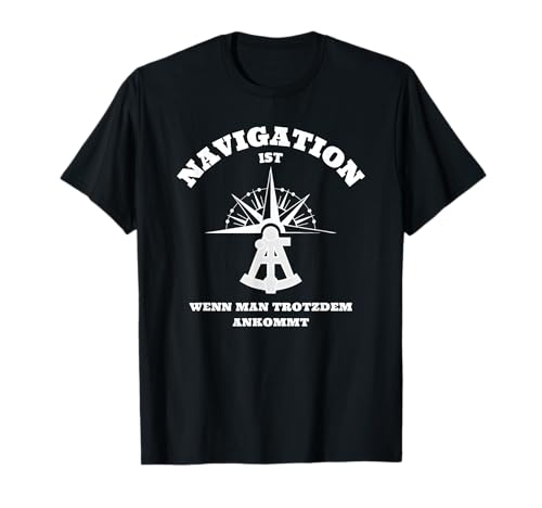 navigation ist wenn man trotzdem ankommt T-Shirt von lustige sprüche über kapitäne