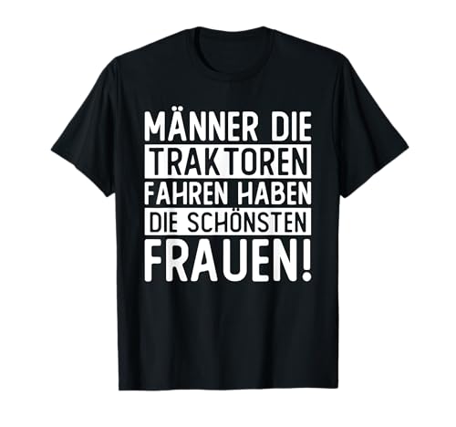 männer die traktoren fahren haben die schönsten frauen T-Shirt von lustige und talentierte Traktorfahrer