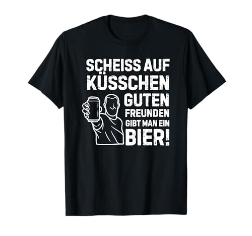 scheiss auf küsschen guten freunden gibt man ein bier T-Shirt scheiss auf küsschen guten freunden gibt man ein bier T-Shirt von lustige zitate über bier