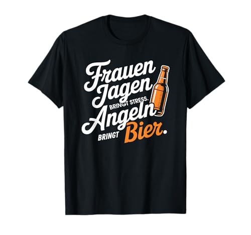 Frauen jagen bringt Stress Angeln bringt Bier T-Shirt von lustige zitate über das angeln